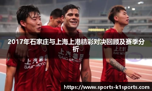 2017年石家庄与上海上港精彩对决回顾及赛季分析