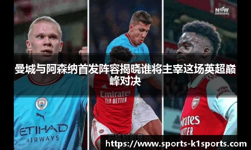 曼城与阿森纳首发阵容揭晓谁将主宰这场英超巅峰对决
