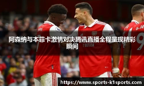 阿森纳与本菲卡激情对决腾讯直播全程呈现精彩瞬间